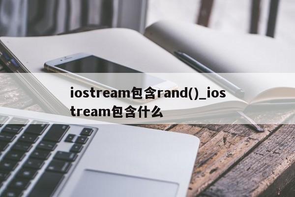 iostream包含rand()_iostream包含什么